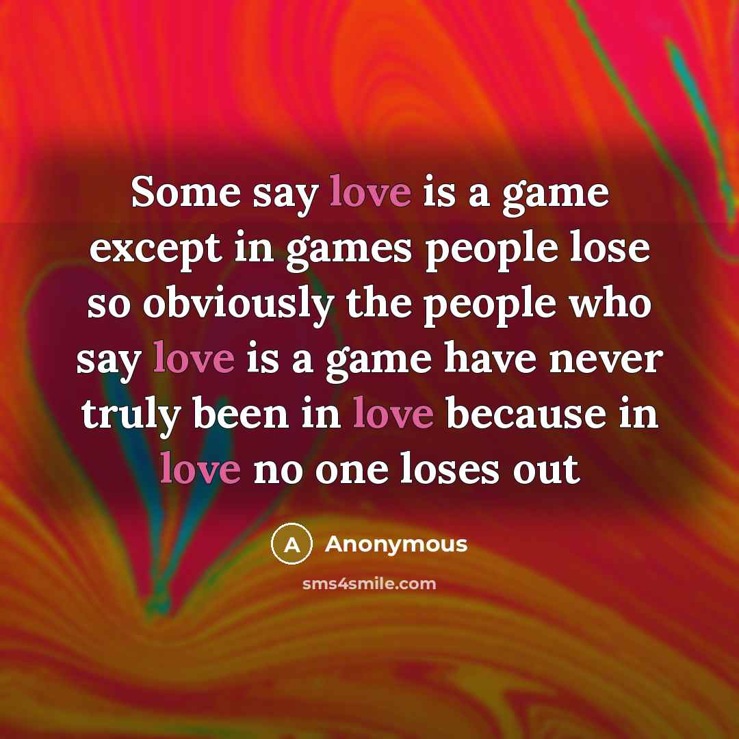 “Some say love is a game except in games people…” quote by Anonymous
