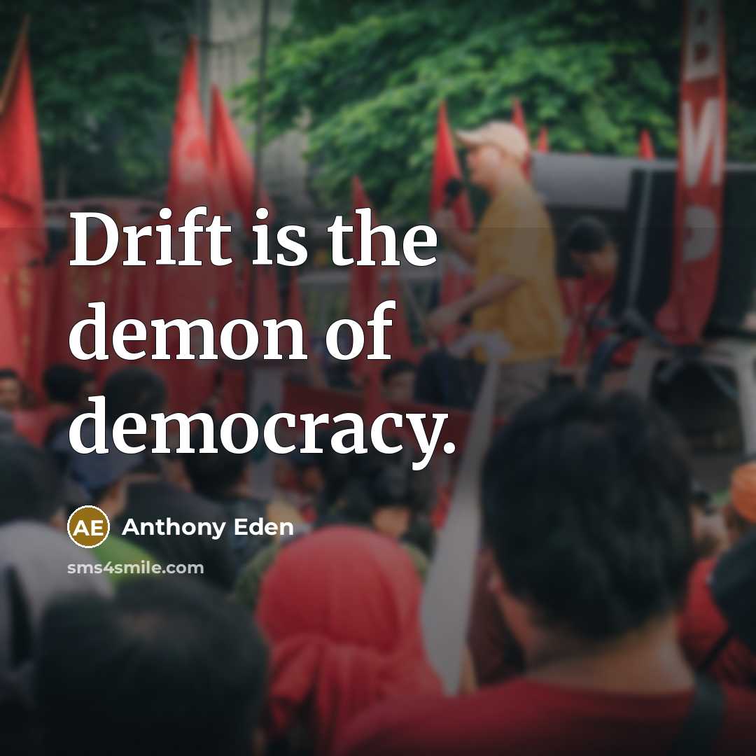 “Drift is the demon of democracy.…” quote by Anthony Eden