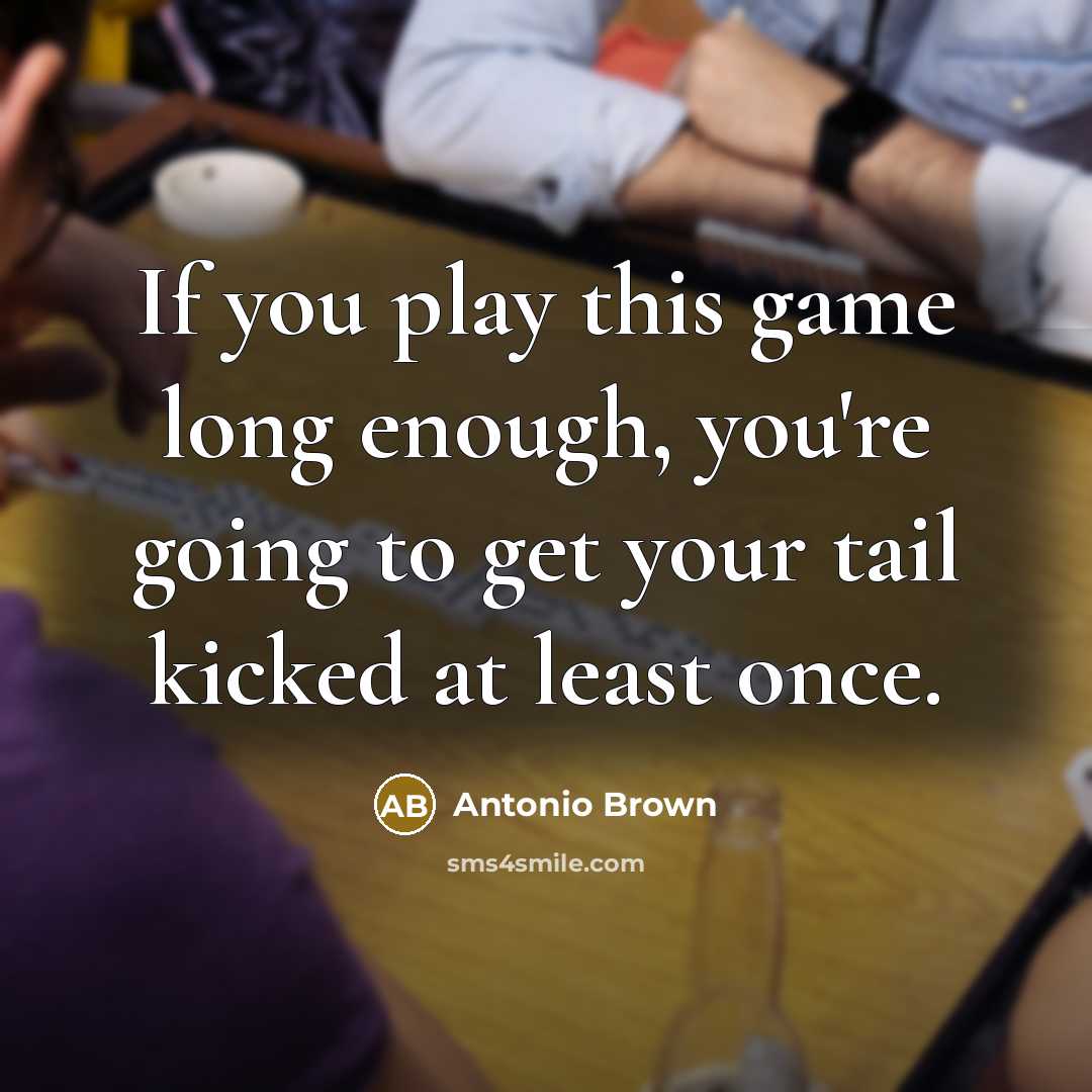 “If you play this game long enough, you're going to…” quote by Antonio Brown