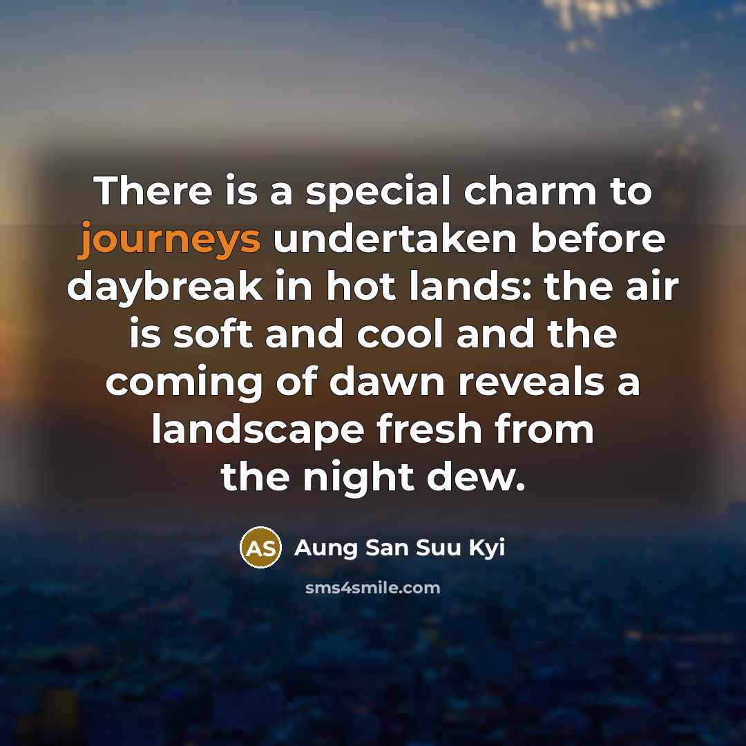 “There is a special charm to journeys undertaken before daybreak…” quote by Aung San Suu Kyi