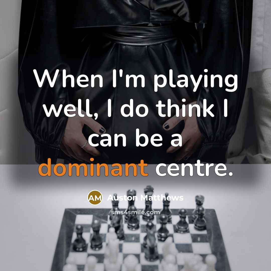 “When I'm playing well, I do think I can be…” quote by Auston Matthews