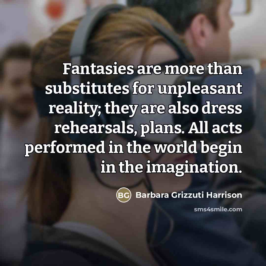 “Fantasies are more than substitutes for unpleasant reality; they are…” quote by Barbara Grizzuti Harrison