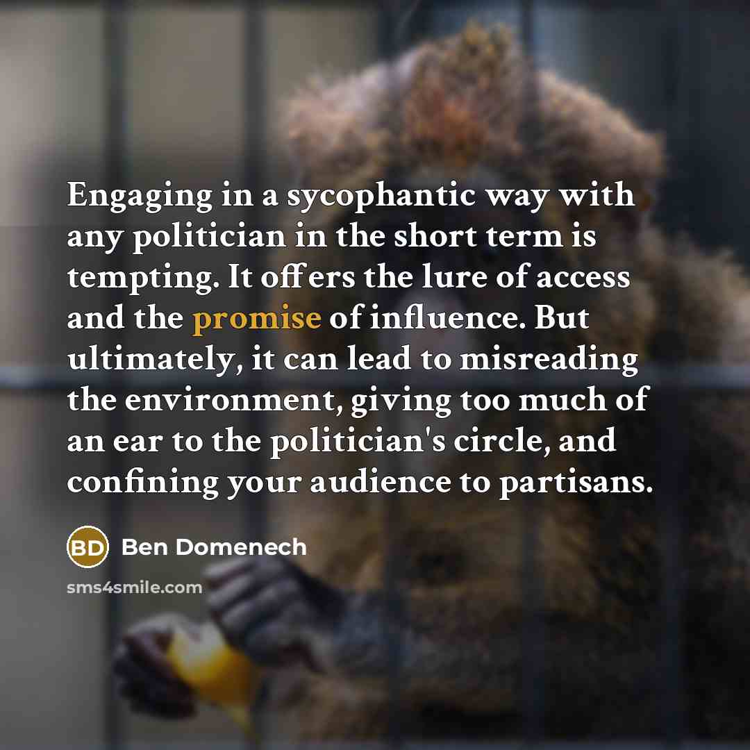 “Engaging in a sycophantic way with any politician in the…” quote by Ben Domenech