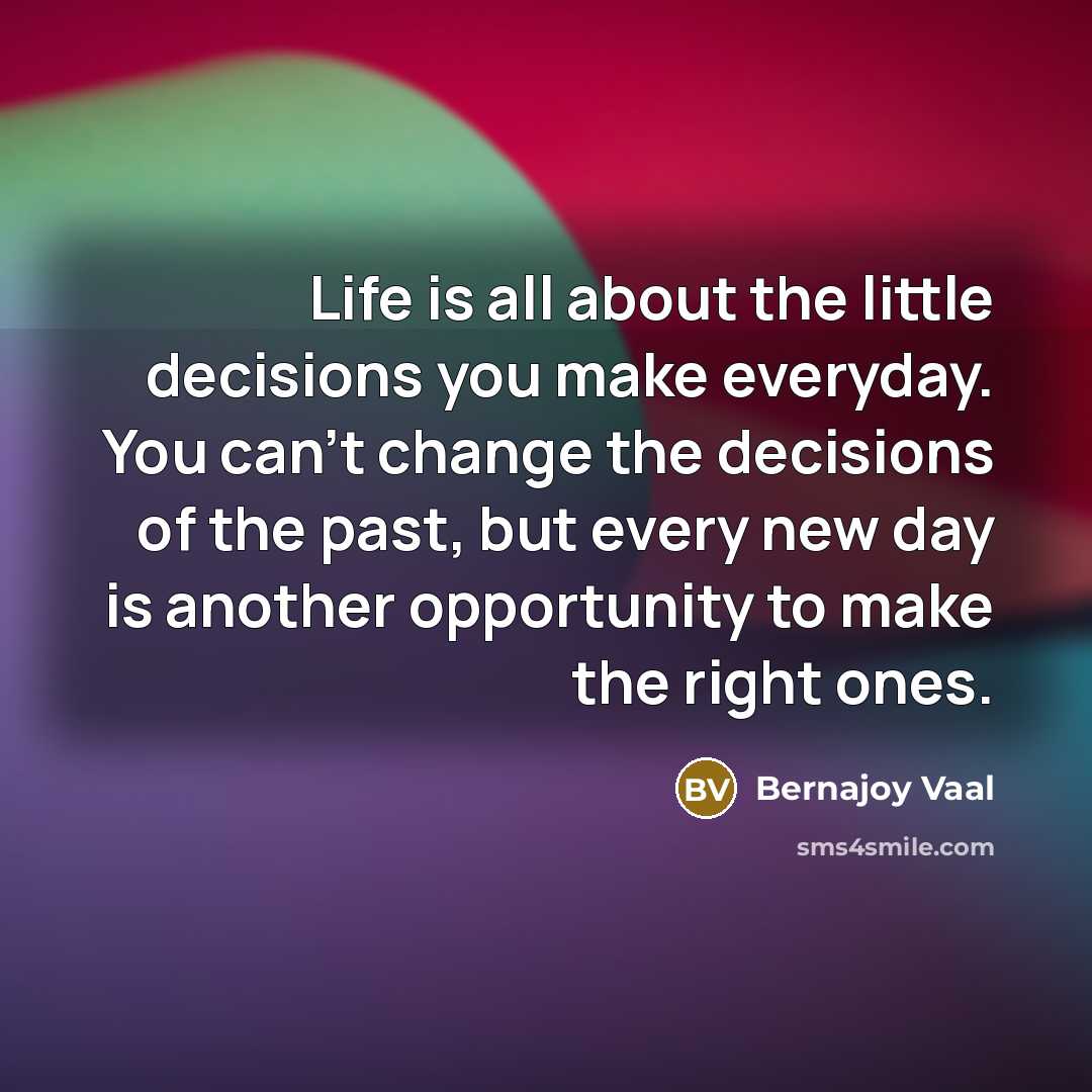 “Life is all about the little decisions you make everyday.…” quote by Bernajoy Vaal