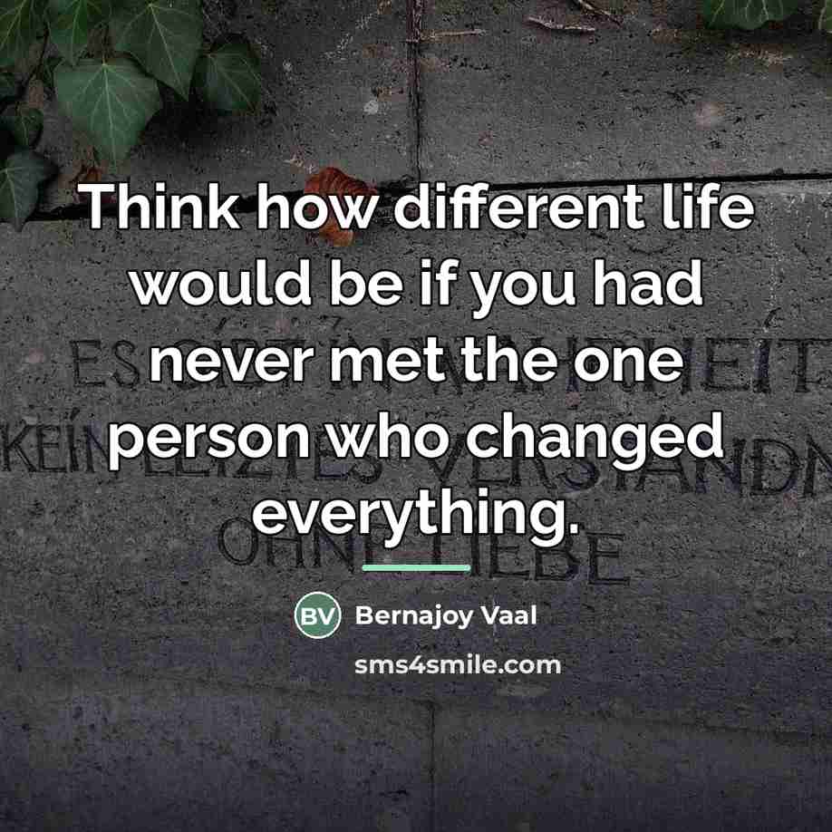 “Think how different life would be if you had never…” quote by Bernajoy Vaal
