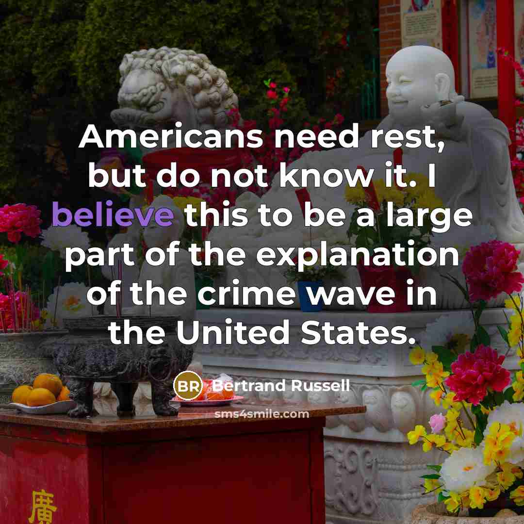 “Americans need rest, but do not know it. I believe…” quote by Bertrand Russell