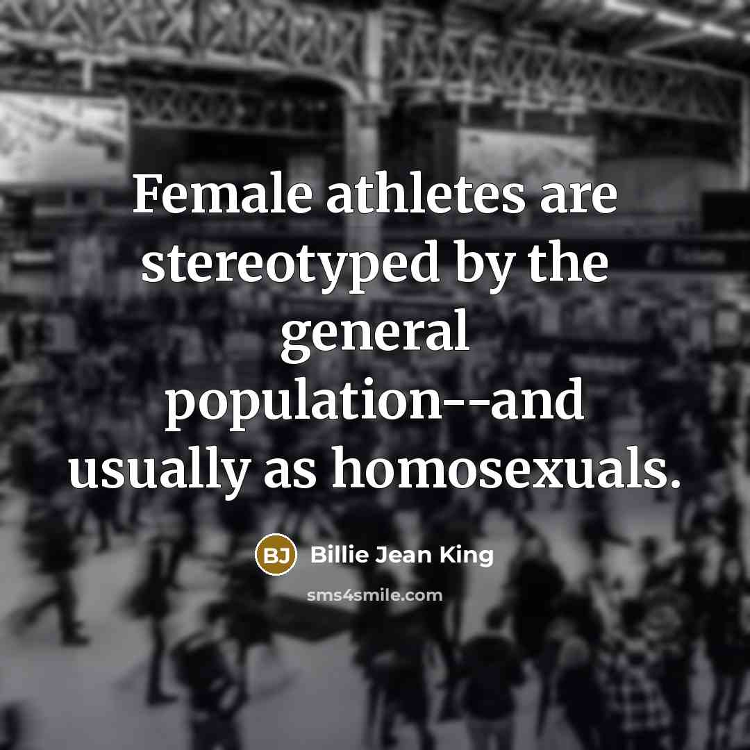 “Female athletes are stereotyped by the general population--and usually as…” quote by Billie Jean King