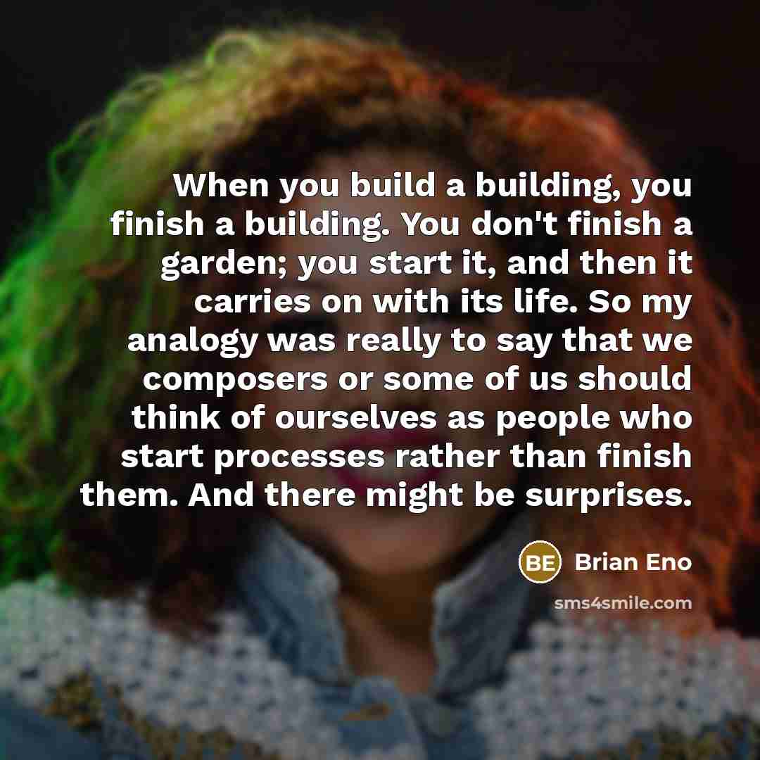 “When you build a building, you finish a building. You…” quote by Brian Eno