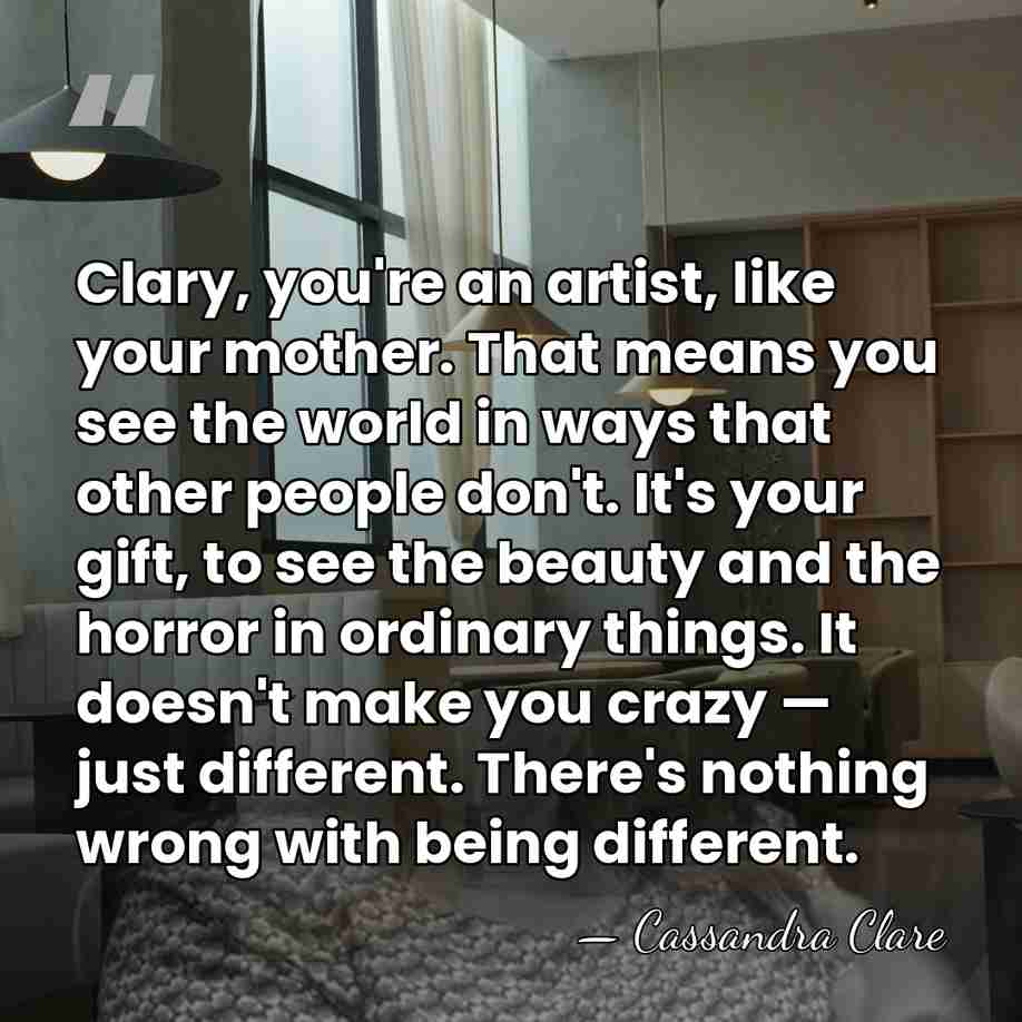 Clary, you're an artist, like your mother. That means you see the&hellip; - Cassandra Clare