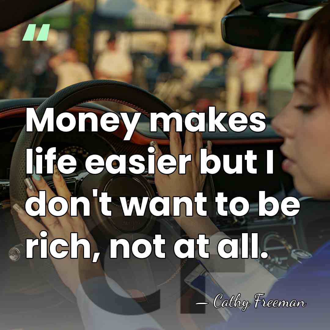 Money makes life easier but I don't want to be rich, not&hellip; - Cathy Freeman