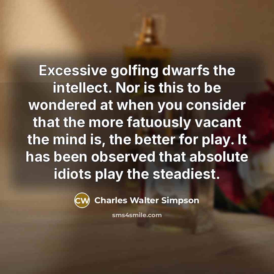 “Excessive golfing dwarfs the intellect. Nor is this to be…” quote by Charles Walter Simpson