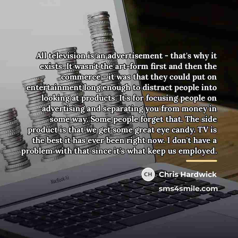 “All television is an advertisement - that's why it exists.…” quote by Chris Hardwick