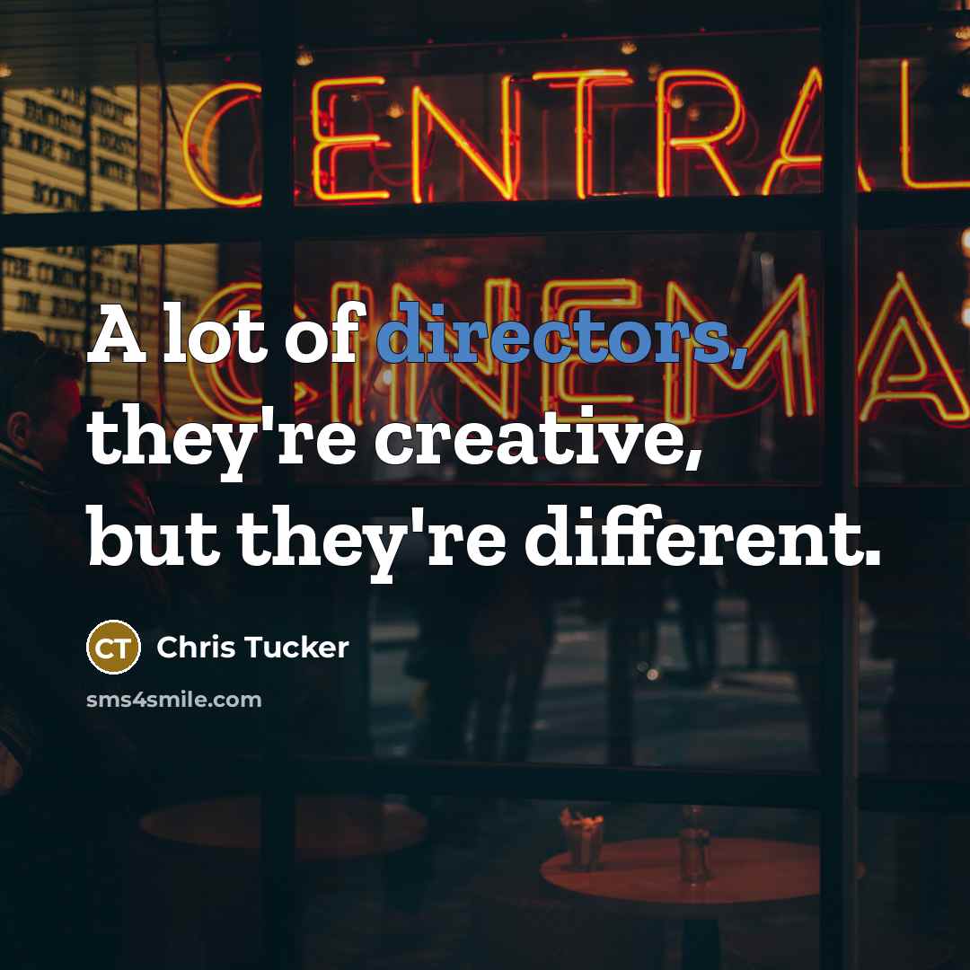 “A lot of directors, they're creative, but they're different.…” quote by Chris Tucker