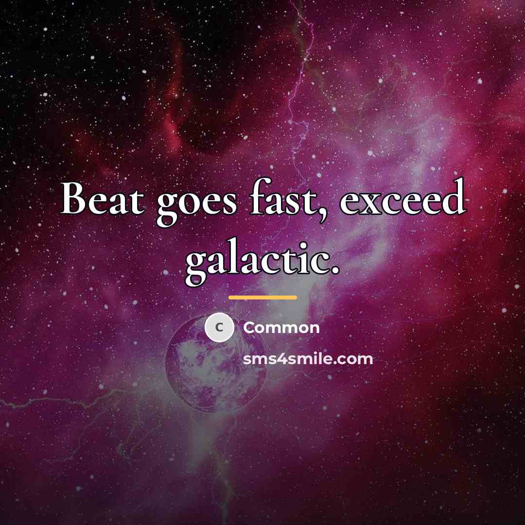 “Beat goes fast, exceed galactic.…” quote by Common