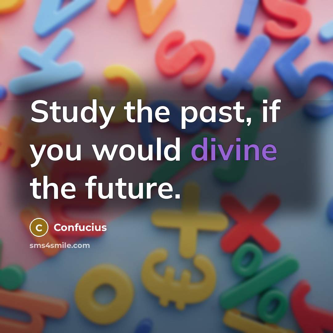 “Study the past, if you would divine the future.…” quote by Confucius