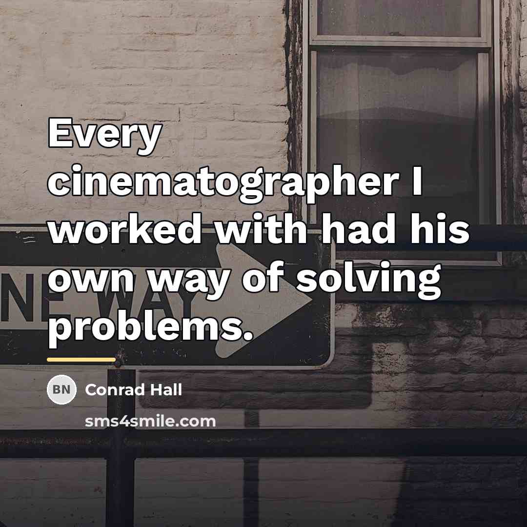 “Every cinematographer I worked with had his own way of…” quote by Conrad Hall