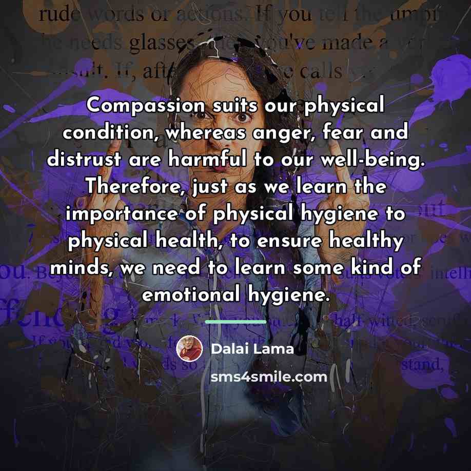 “Compassion suits our physical condition, whereas anger, fear and distrust…” quote by Dalai Lama