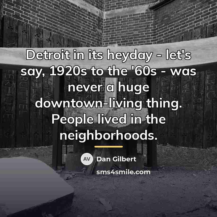 “Detroit in its heyday - let's say, 1920s to the…” quote by Dan Gilbert