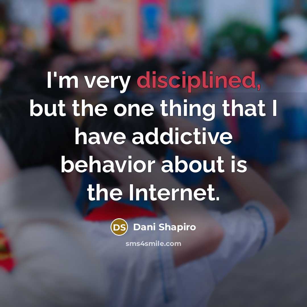 “I'm very disciplined, but the one thing that I have…” quote by Dani Shapiro