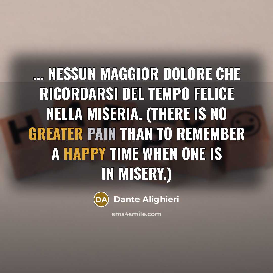 “... Nessun maggior dolore Che ricordarsi del tempo felice Nella…” quote by Dante Alighieri
