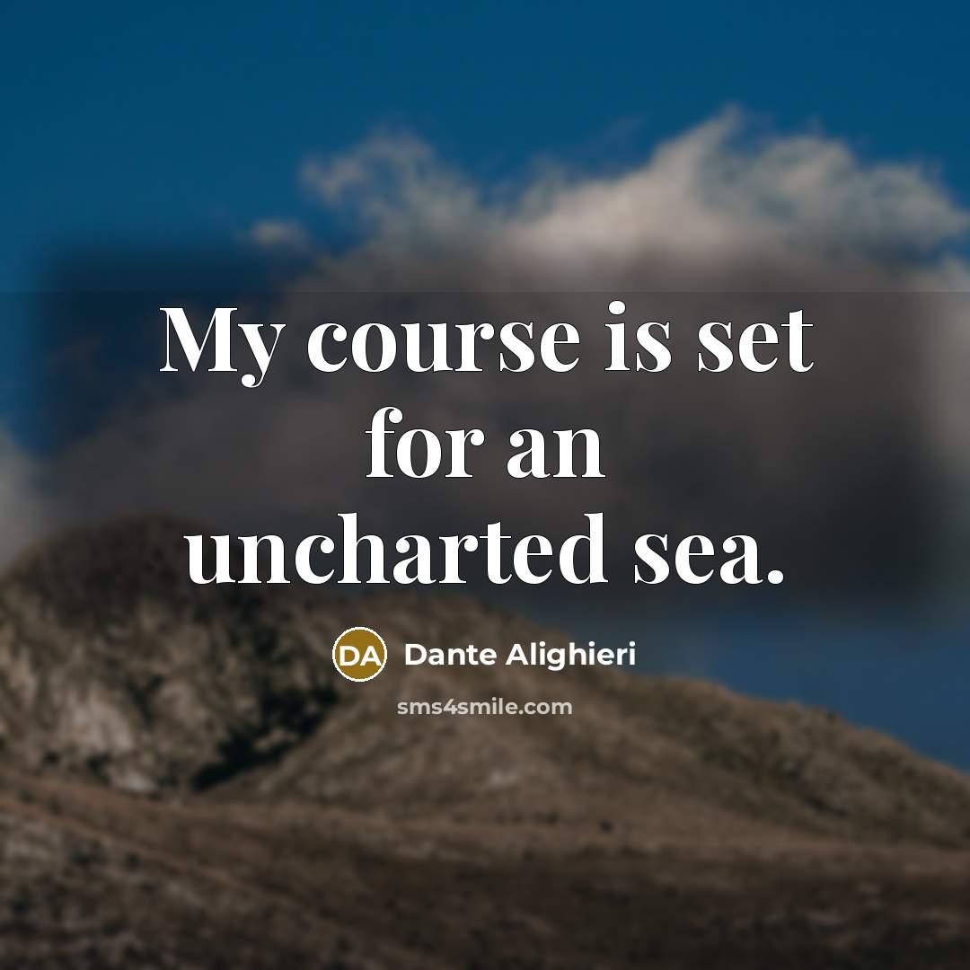 “My course is set for an uncharted sea.…” quote by Dante Alighieri