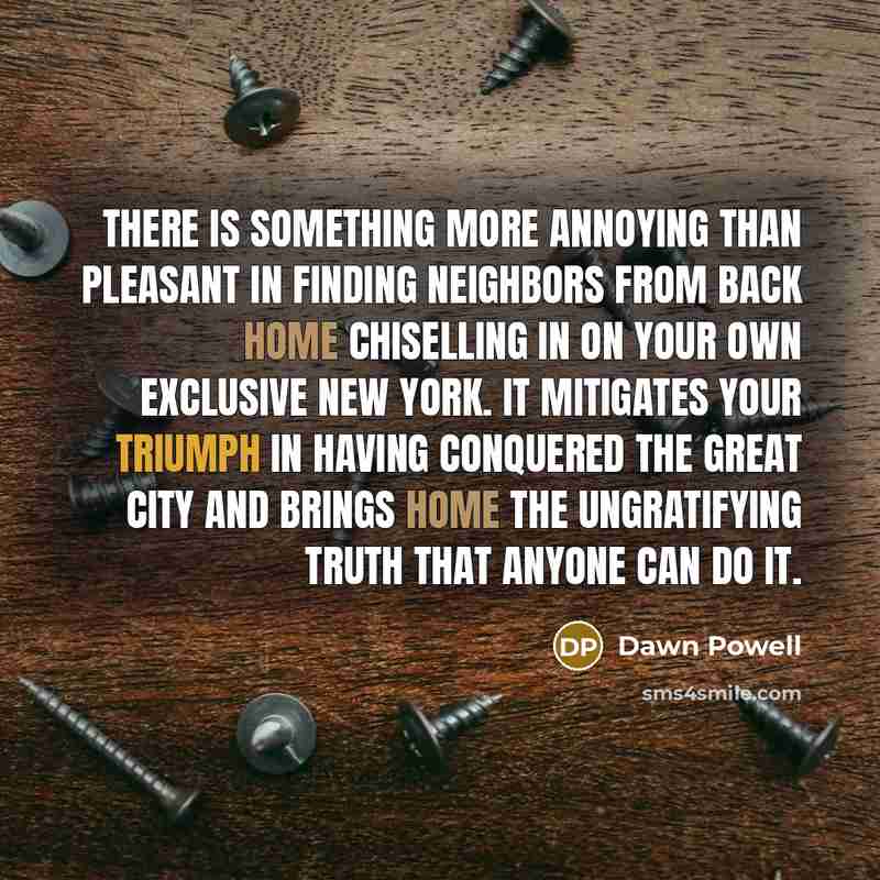 “There is something more annoying than pleasant in finding neighbors…” quote by Dawn Powell