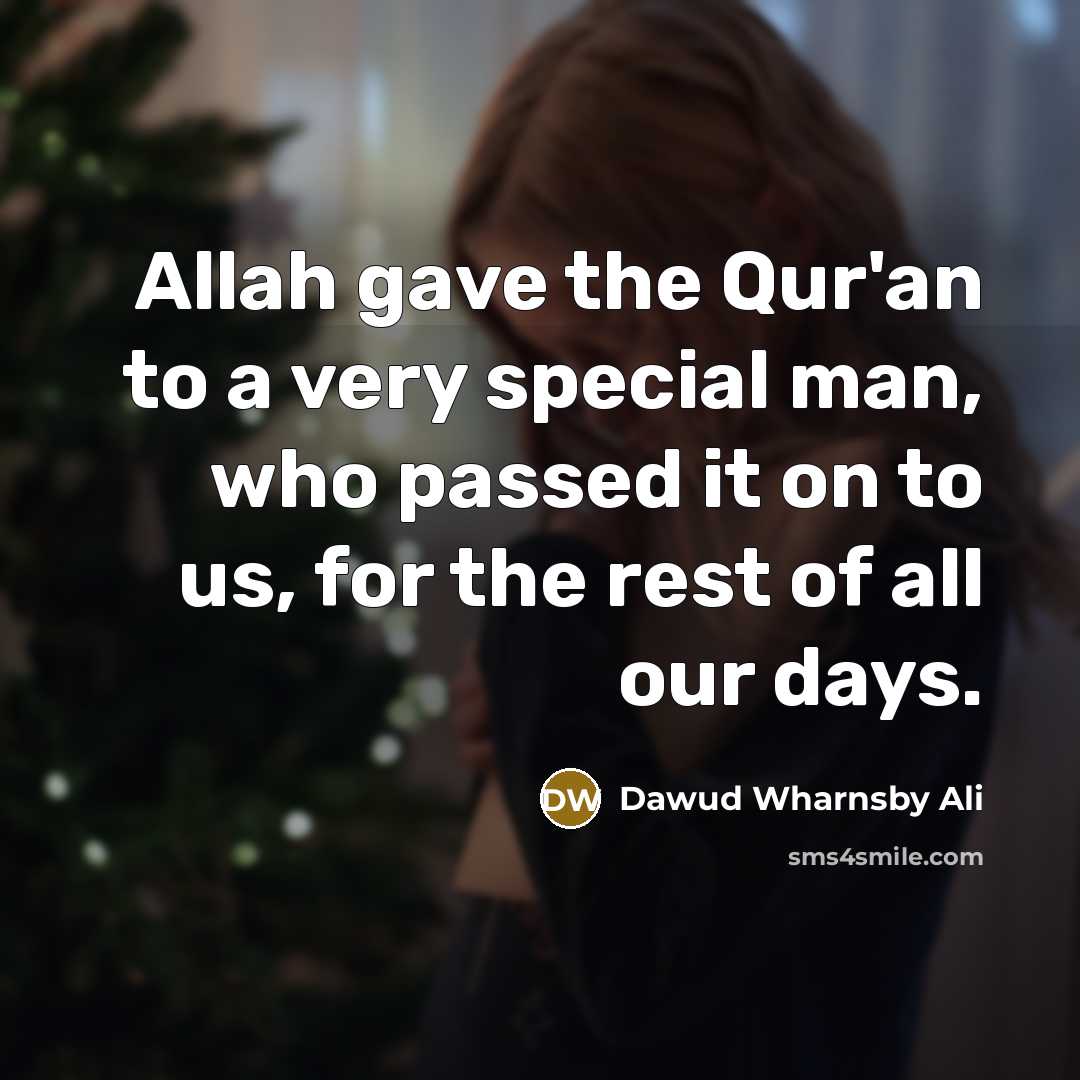 “Allah gave the Qur'an to a very special man, who passed it on to us, for the rest of all our days.” quote by Dawud Wharnsby Ali