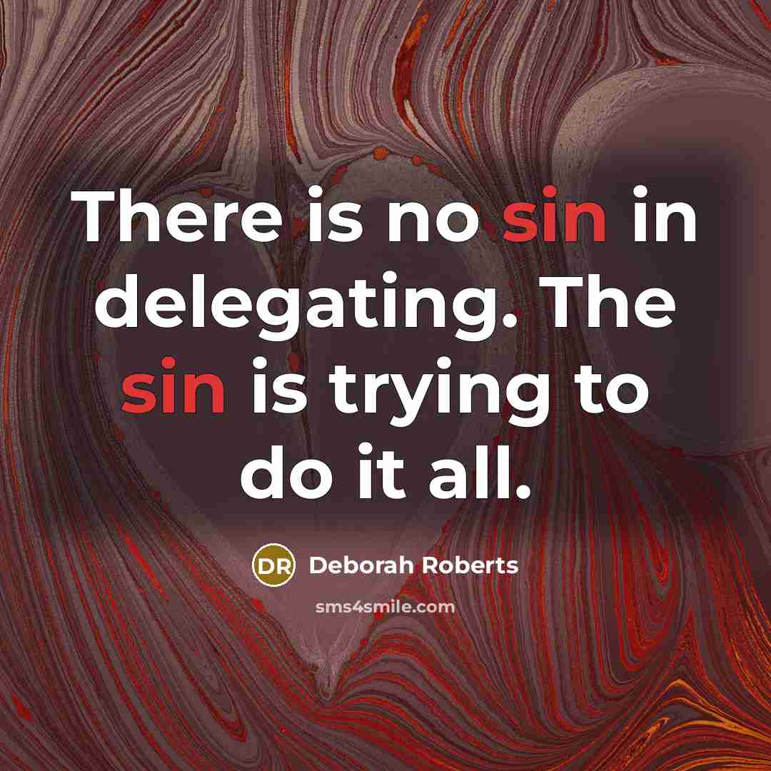 “There is no sin in delegating. The sin is trying to do it all.” quote by Deborah Roberts