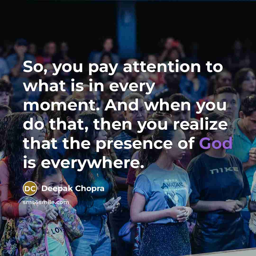 “So, you pay attention to what is in every moment.…” quote by Deepak Chopra
