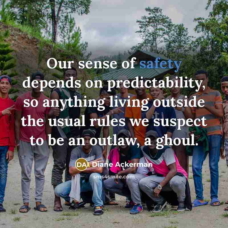 “Our sense of safety depends on predictability, so anything living…” quote by Diane Ackerman