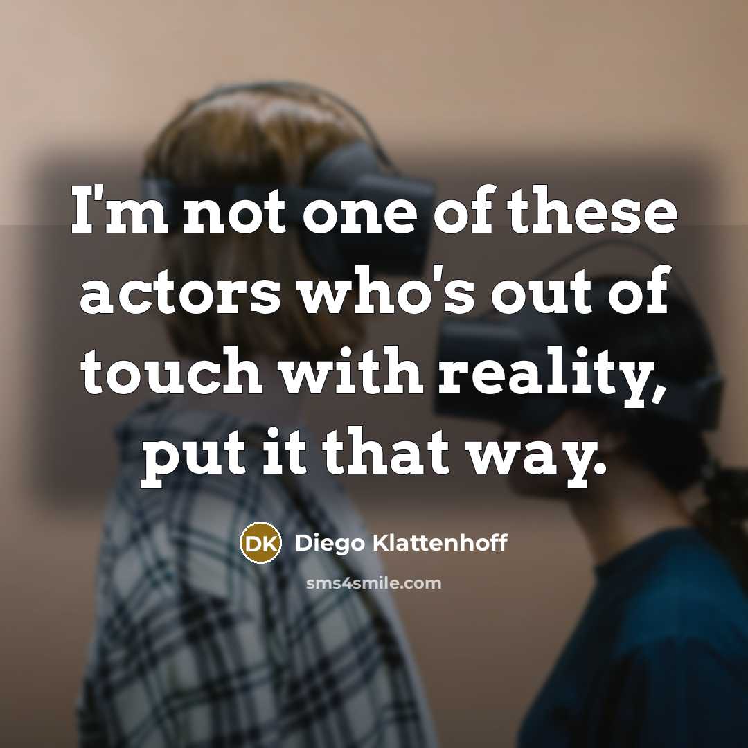 “I'm not one of these actors who's out of touch…” quote by Diego Klattenhoff