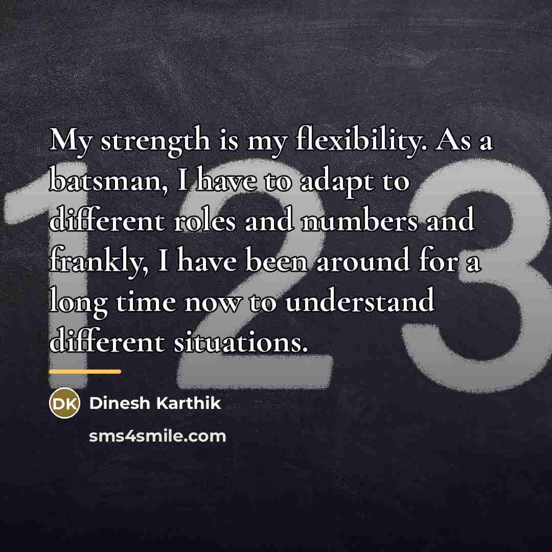 “My strength is my flexibility. As a batsman, I have…” quote by Dinesh Karthik