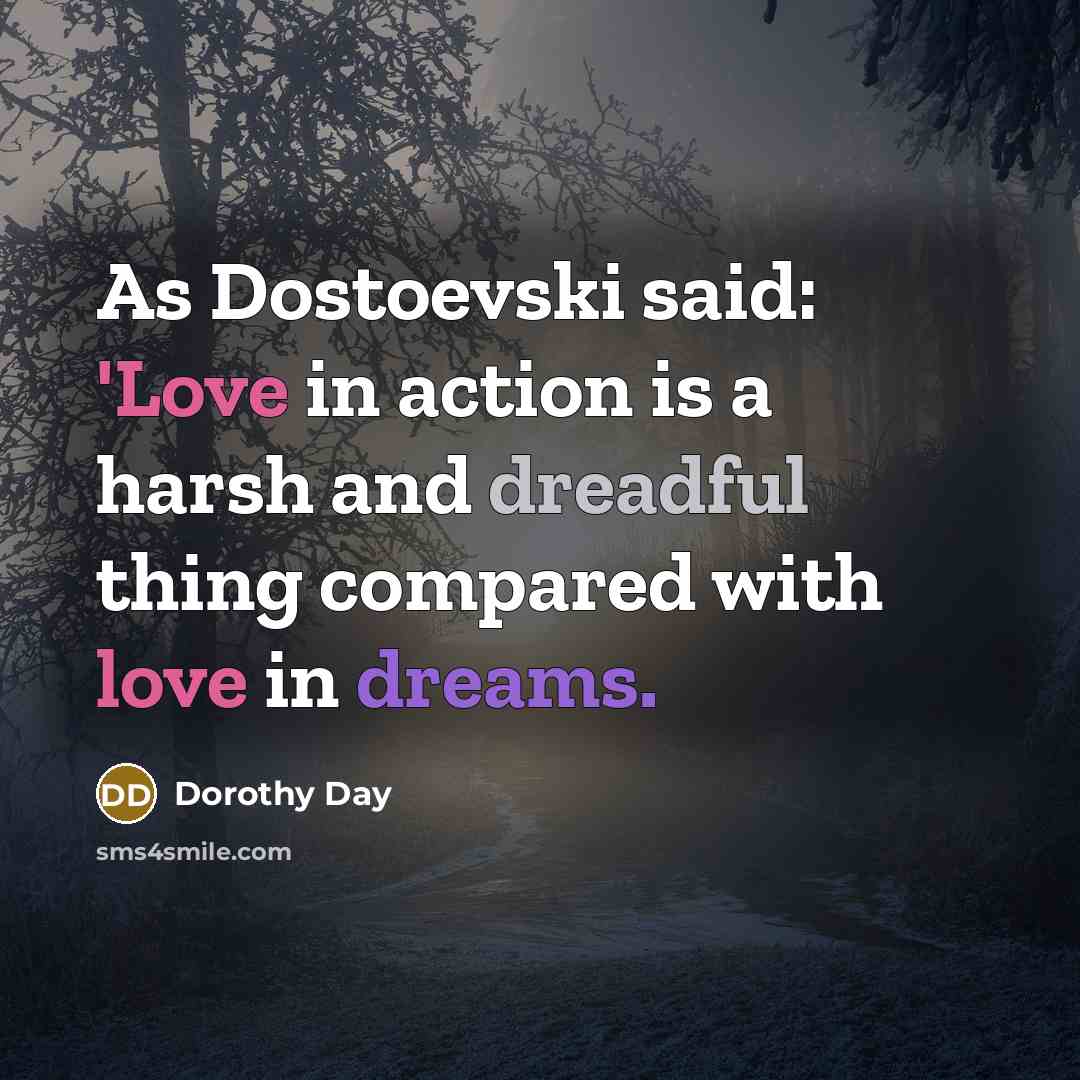 “As Dostoevski said: 'Love in action is a harsh and…” quote by Dorothy Day