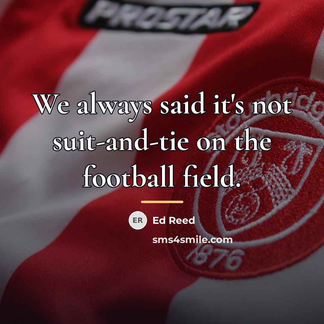 “We always said it's not suit-and-tie on the football field.…” quote by Ed Reed