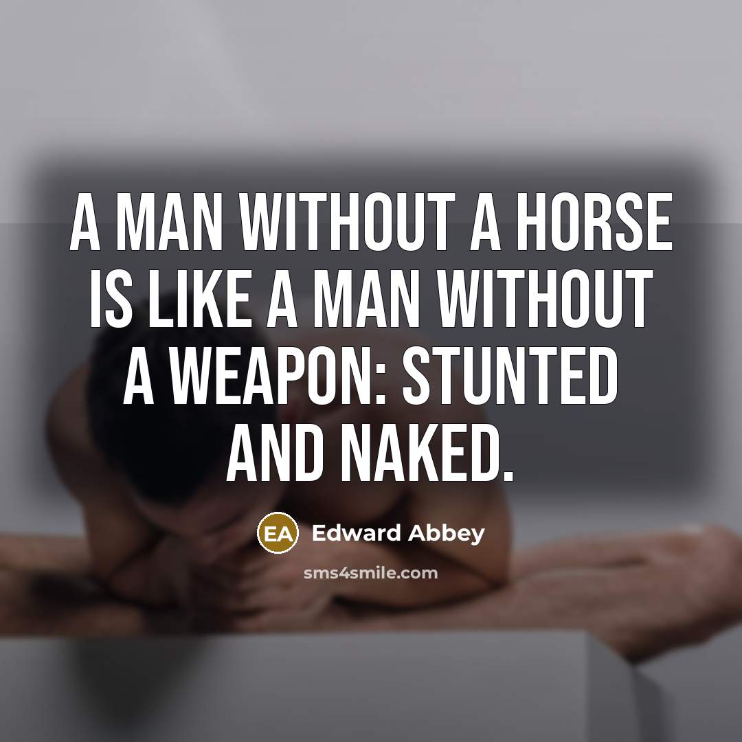 “A man without a horse is like a man without…” quote by Edward Abbey