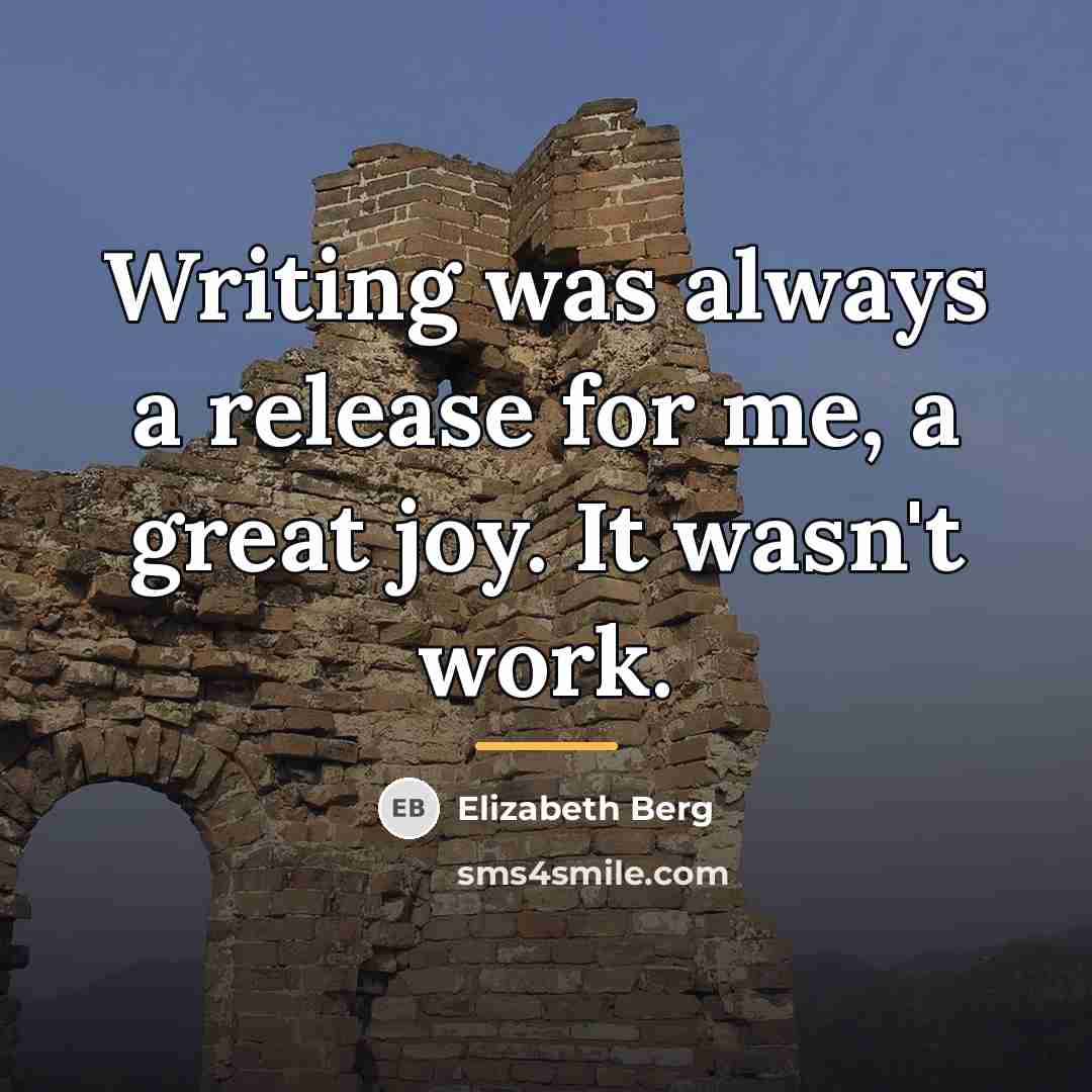 “Writing was always a release for me, a great joy.…” quote by Elizabeth Berg