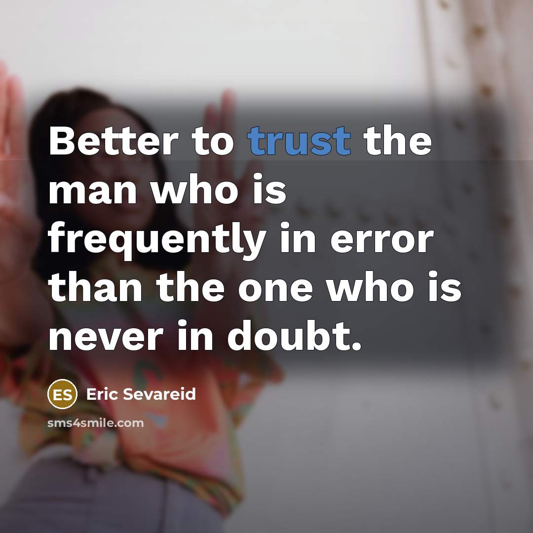 “Better to trust the man who is frequently in error…” quote by Eric Sevareid