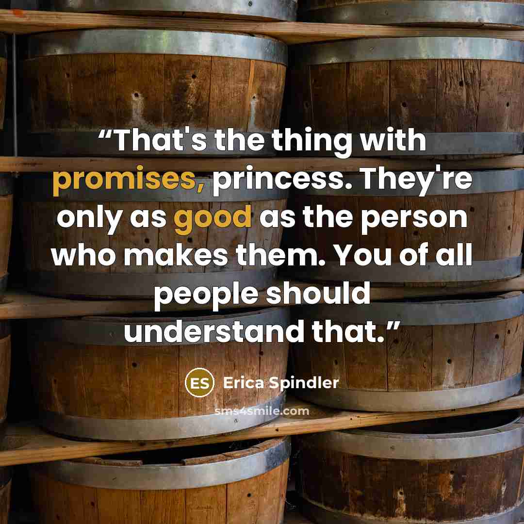 “That's the thing with promises, princess. They're only as good as the person who makes them. You of all people should understand that.” quote by Erica Spindler