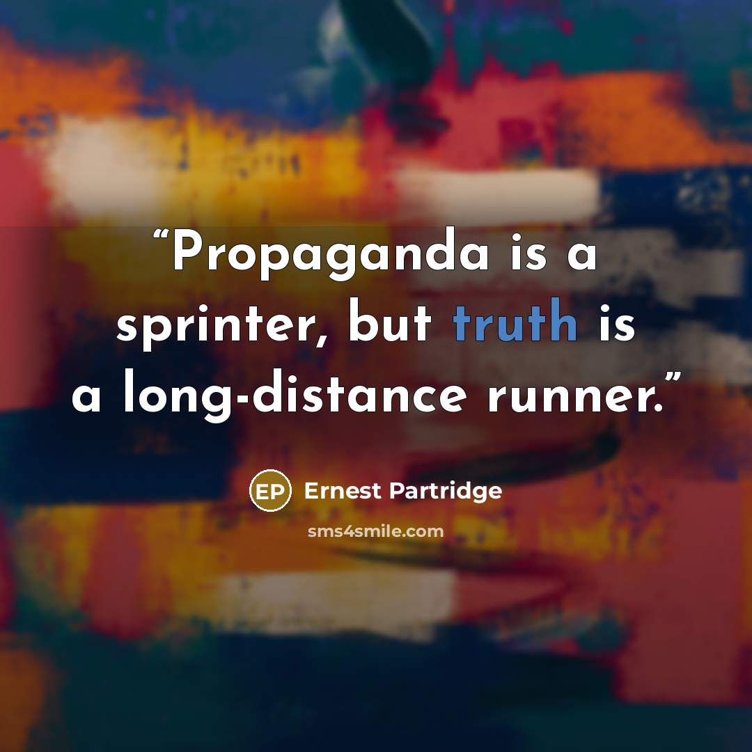 “Propaganda is a sprinter, but truth is a long-distance runner.” quote by Ernest Partridge