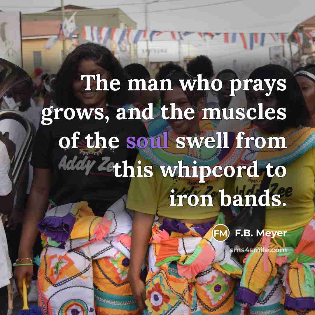 “The man who prays grows, and the muscles of the…” quote by F.B. Meyer