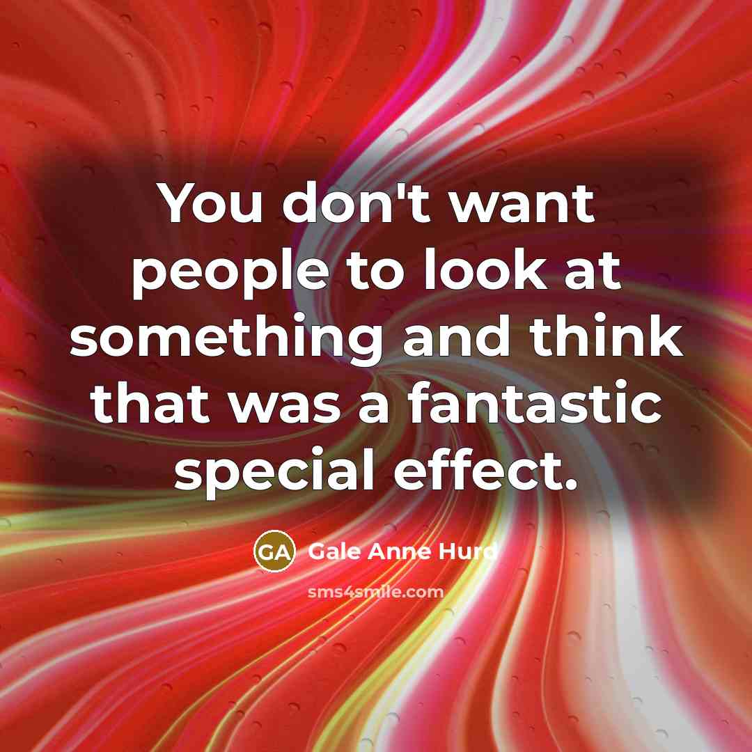 “You don't want people to look at something and think…” quote by Gale Anne Hurd