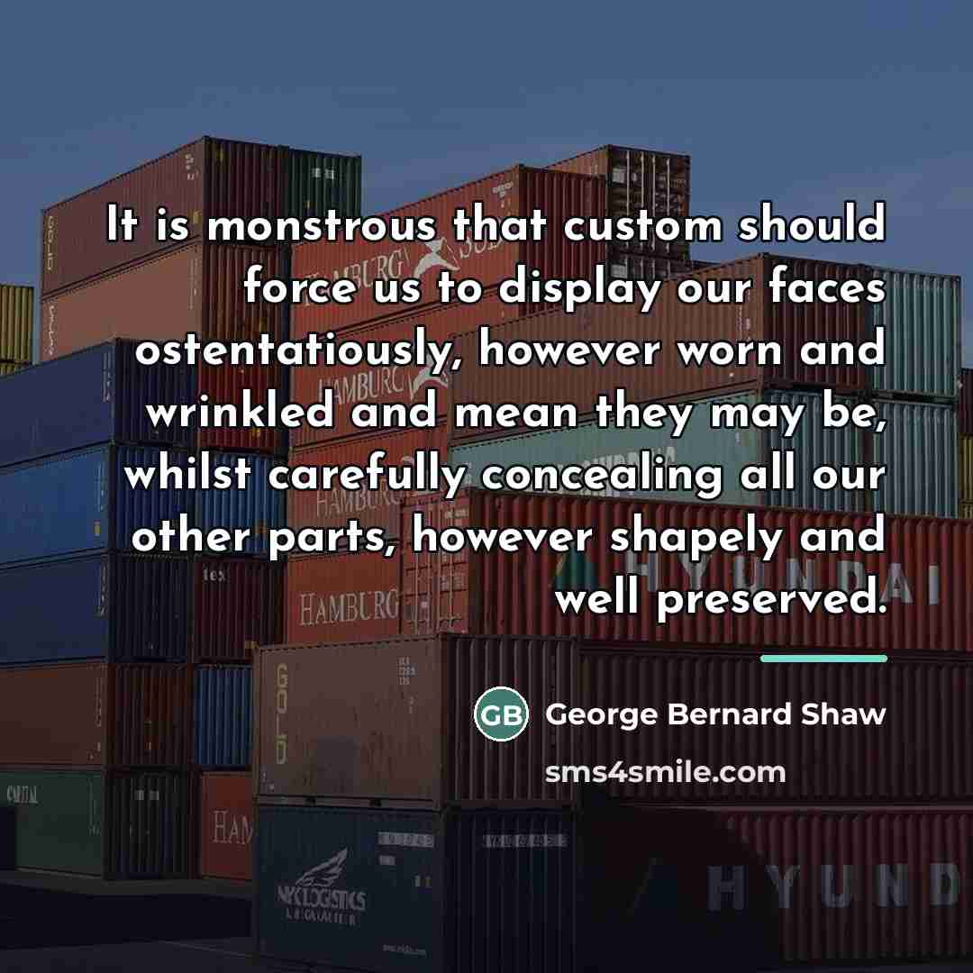 “It is monstrous that custom should force us to display…” quote by George Bernard Shaw
