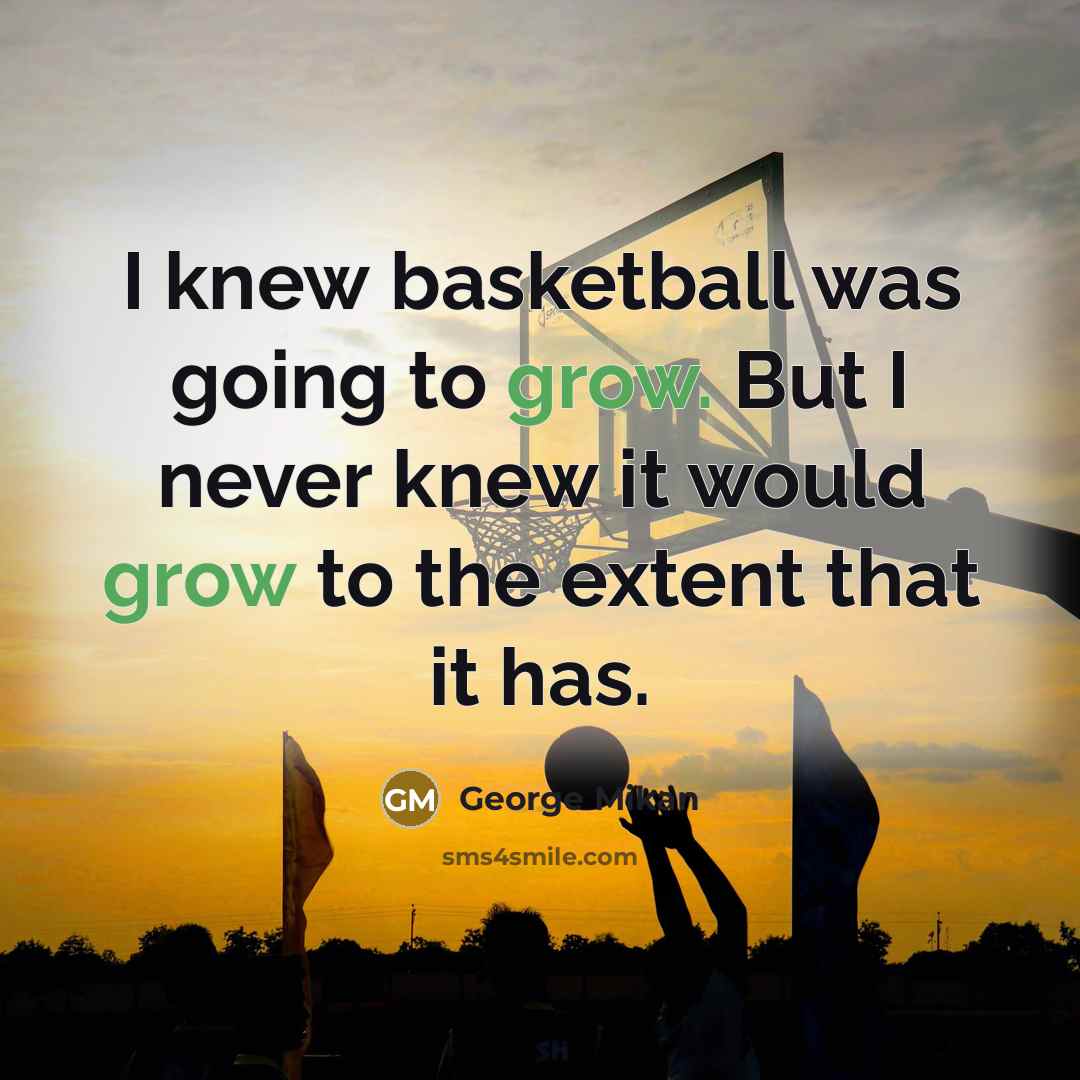 “I knew basketball was going to grow. But I never…” quote by George Mikan