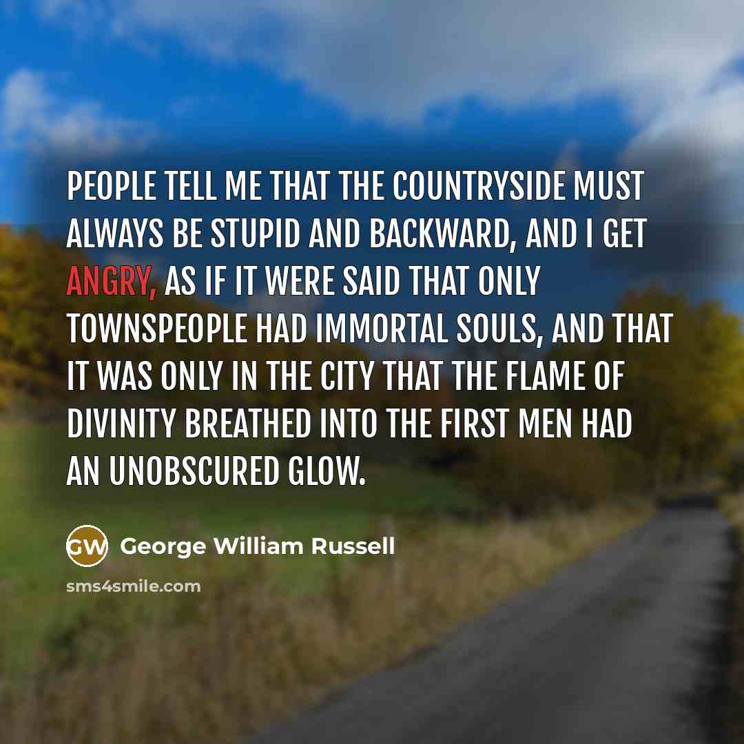 “People tell me that the countryside must always be stupid…” quote by George William Russell