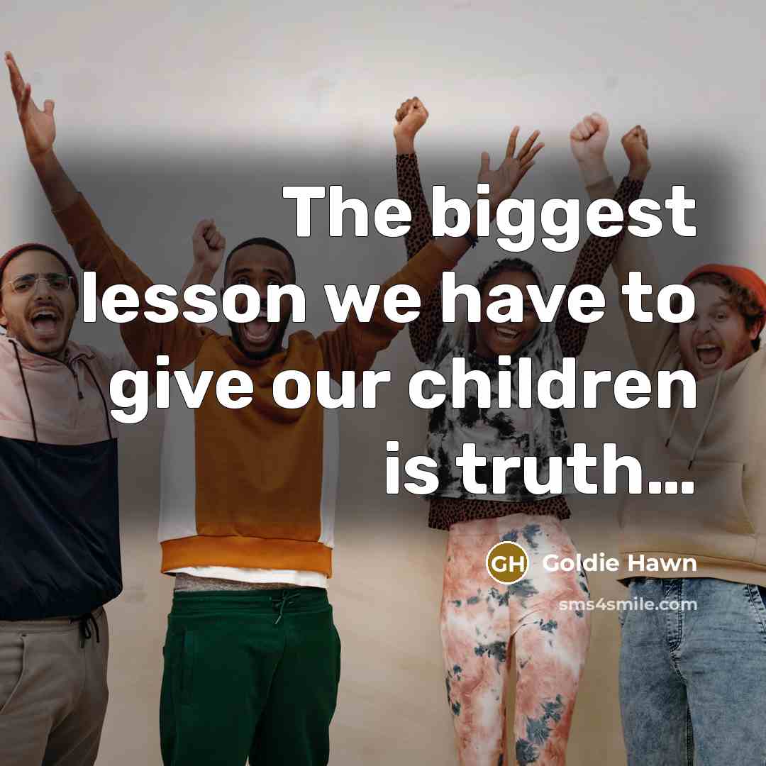 “The biggest lesson we have to give our children is…” quote by Goldie Hawn