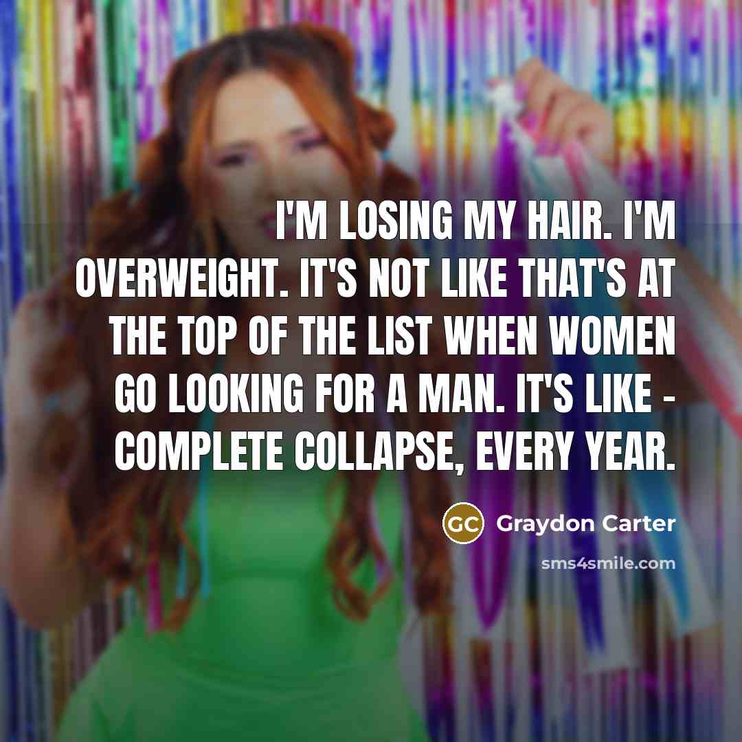 “I'm losing my hair. I'm overweight. It's not like that's…” quote by Graydon Carter