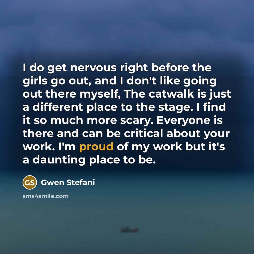 “I do get nervous right before the girls go out,…” quote by Gwen Stefani