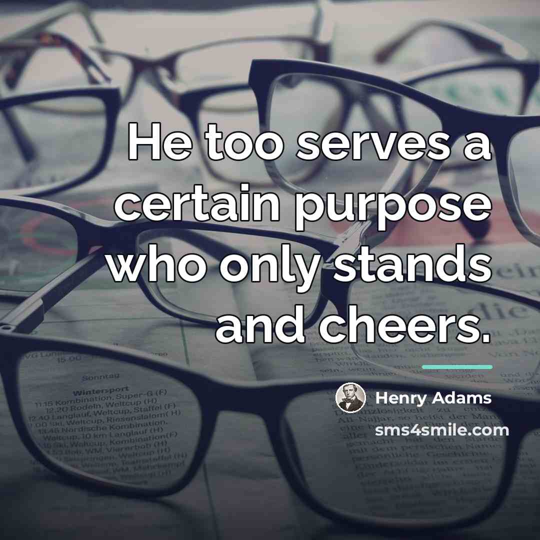 “He too serves a certain purpose who only stands and…” quote by Henry Adams