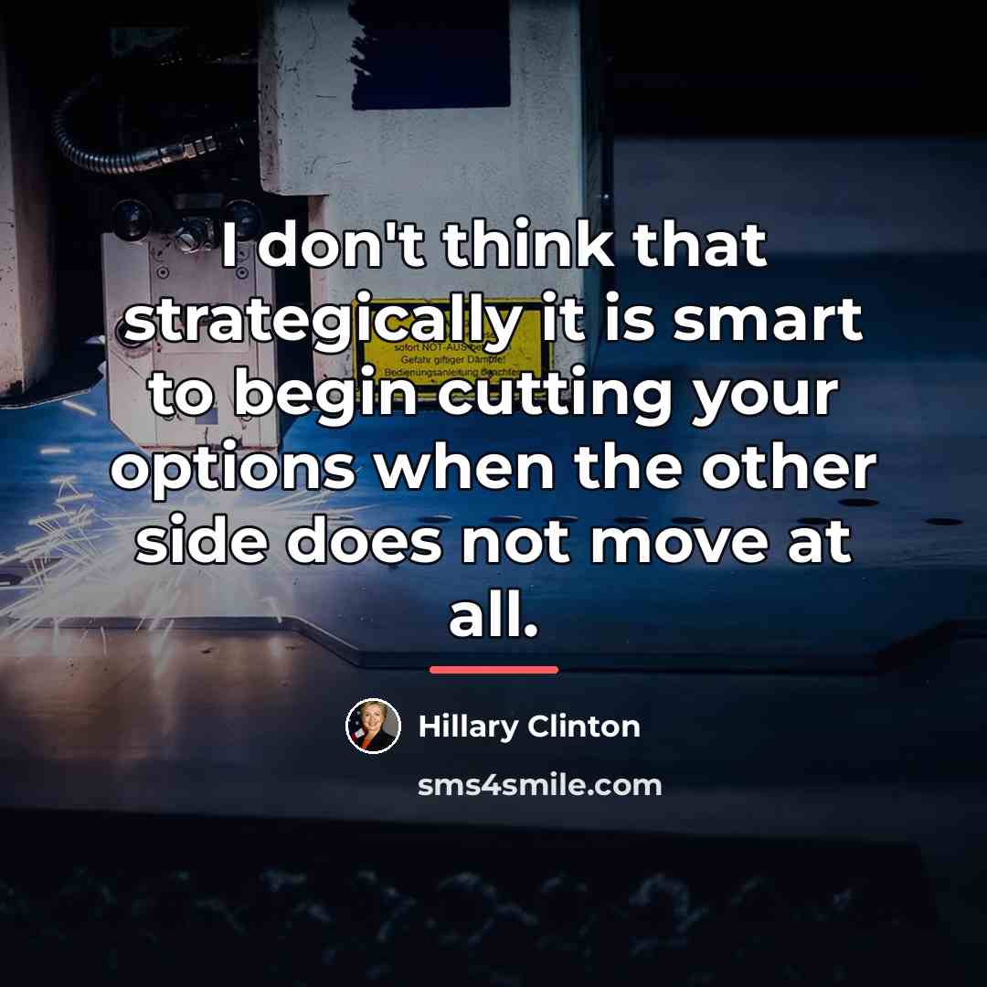 “I don't think that strategically it is smart to begin…” quote by Hillary Clinton