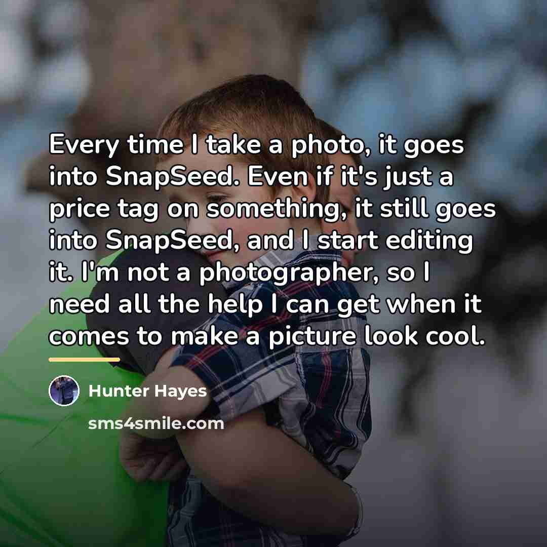 “Every time I take a photo, it goes into SnapSeed.…” quote by Hunter Hayes